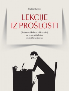 Batinić, Š. </br> „LEKCIJE IZ PROŠLOSTI (Re)forme školstva u Hrvatskoj od prosvjetiteljstva do digitalnog doba“